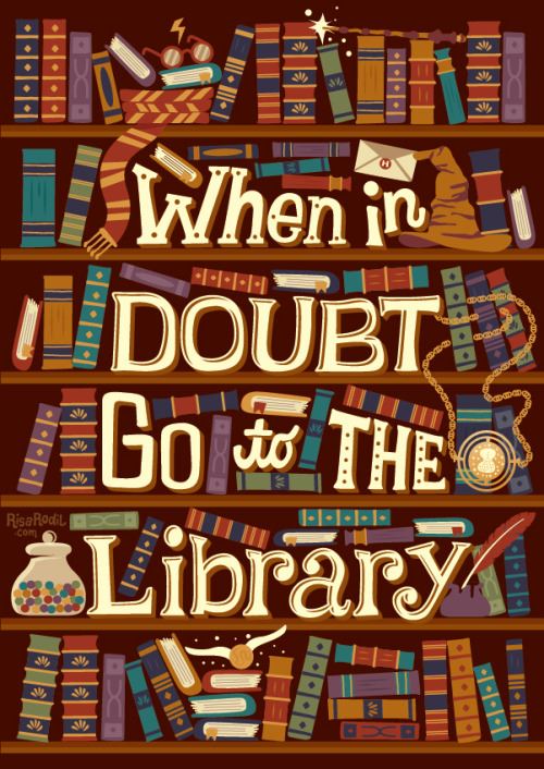 When in doubt, go to the library. When in doubt, go to the library.